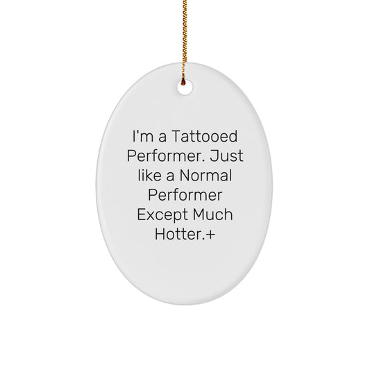Funny Performer Oval Ornaments Gifts from Friends for Christmas Decorations, 'I'm A Tattooed Performer. Just Like A Normal Performer Except Much Hotter.' Oval Ornament, Oval Shaped Performer Gifts - Image 1