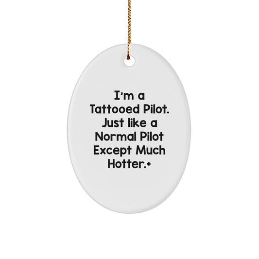 Funny Pilot Gifts from Friends and Family, Christmas Unique Presents for Men and Women, Oval Ornament with 'I'm A Tattooed Pilot. Just Like A Normal Pilot Except Much Hotter.' Quote - Image 1