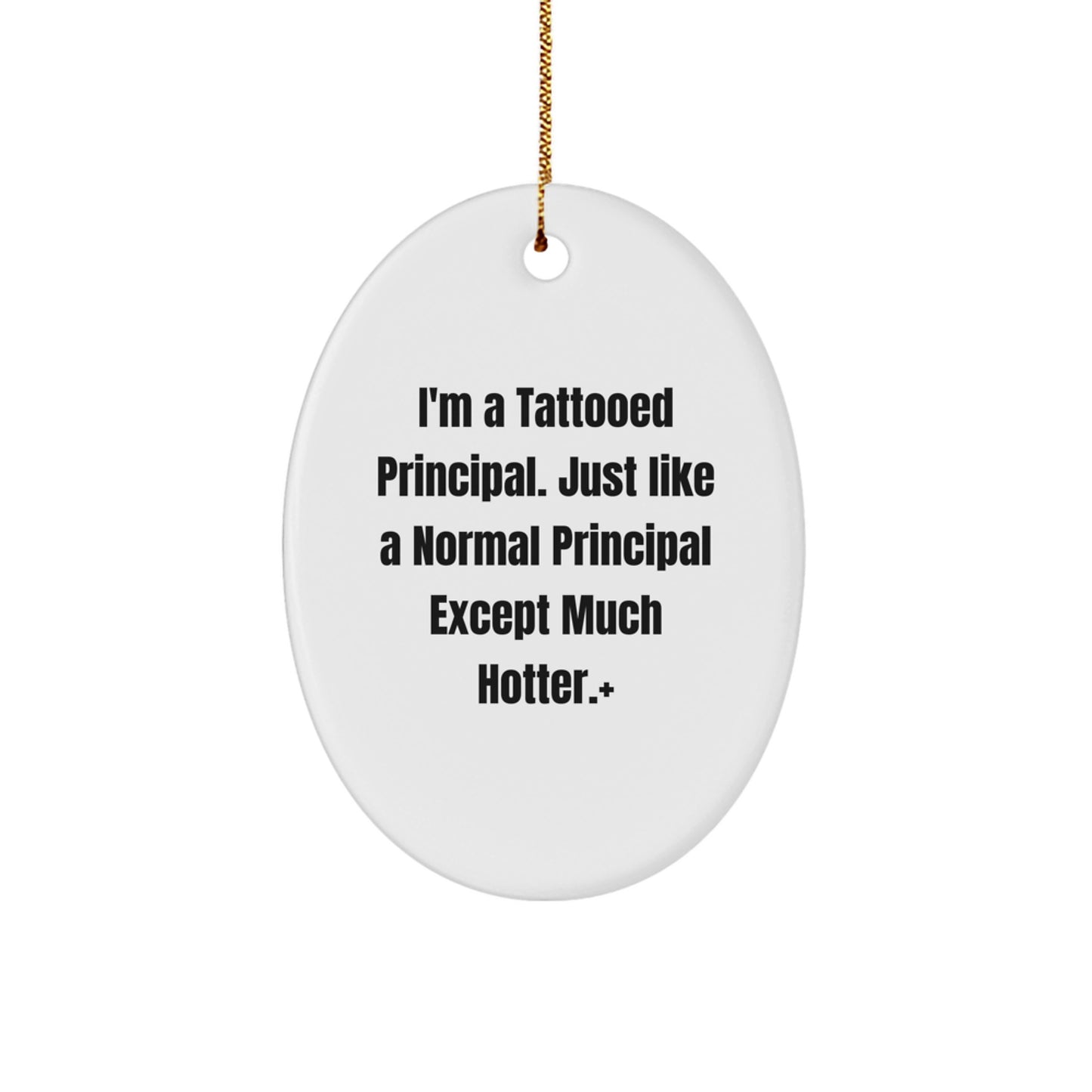 Funny Principal Gifts, Oval Ornament for Principal, I'm A Tattooed Principal Except Much Hotter+, Christmas Unique Gifts from Friends to Friends - Image 1