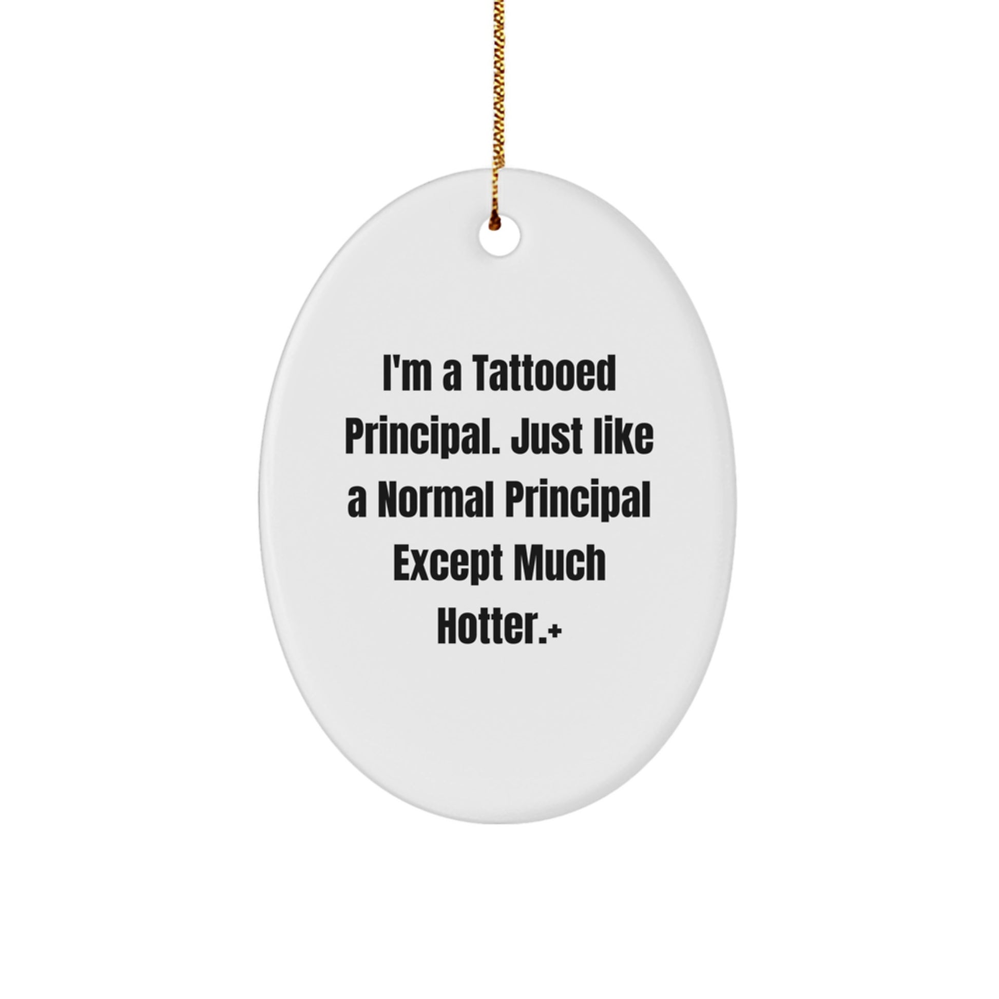 Funny Principal Gifts, Oval Ornament for Principal, I'm A Tattooed Principal Except Much Hotter+, Christmas Unique Gifts from Friends to Friends - Image 1