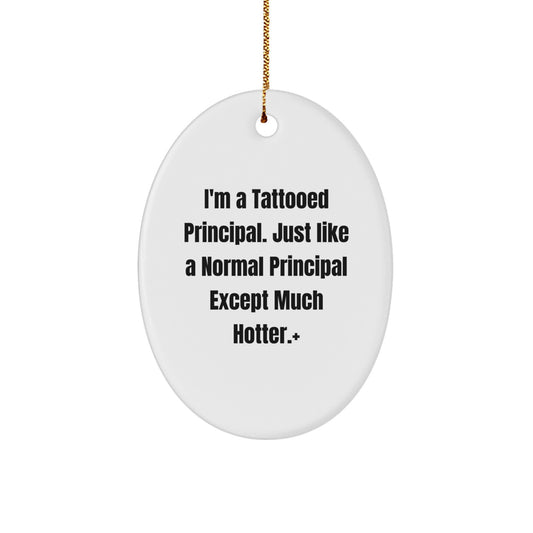 Funny Principal Gifts, Oval Ornament for Principal, I'm A Tattooed Principal Except Much Hotter+, Christmas Unique Gifts from Friends to Friends - Image 1