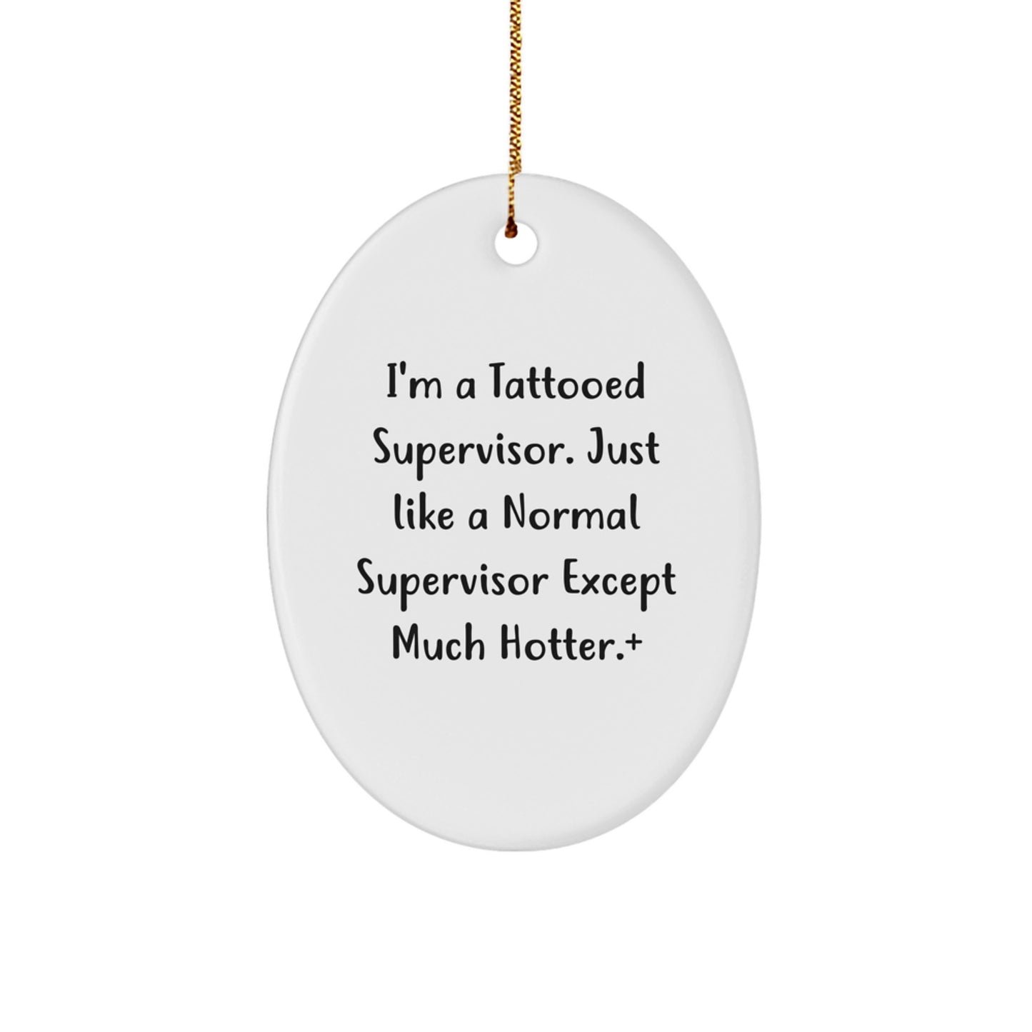 Funny Supervisor Christmas Unique Gifts from Men to Friends, Oval Ornament for Supervisor, 'I'm A Tattooed Supervisor. Just Like A Normal Supervisor Except Much Hotter.' - Image 1