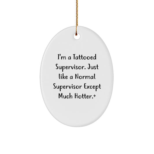 Funny Supervisor Christmas Unique Gifts from Men to Friends, Oval Ornament for Supervisor, 'I'm A Tattooed Supervisor. Just Like A Normal Supervisor Except Much Hotter.' - Image 1