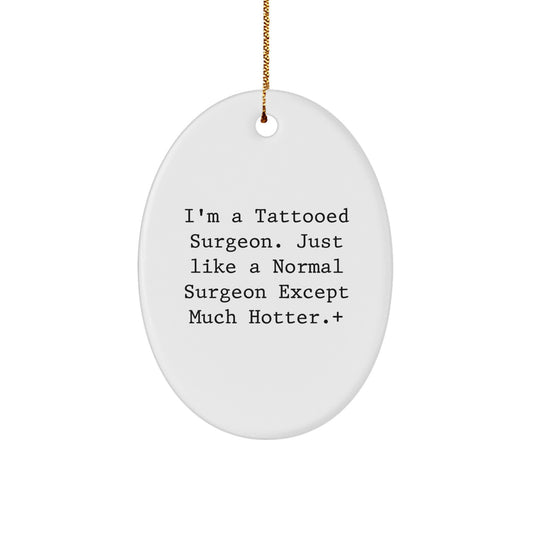 Funny Surgeon Gift for Friends, Unique Oval Ornament Inspired by I'm A Tattooed Surgeon. Just Like A Normal Surgeon Except Much Hotter.+, Christmas Unique Gifts from Family - Image 1