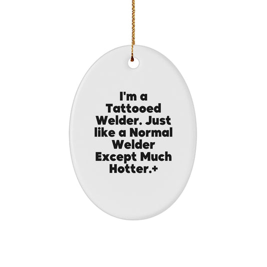 Funny Christmas Unique Gifts from Men to Welders - Oval Ornament with I'm A Tattooed Welder Quote - Unique Present for Welder Friends - Image 1