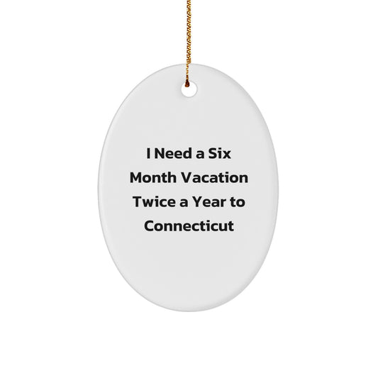Connecticut Oval Ornament, I Need A Six Month Vacation Twice A Year To, Christmas Unique Gifts from Family and Friends - Image 1