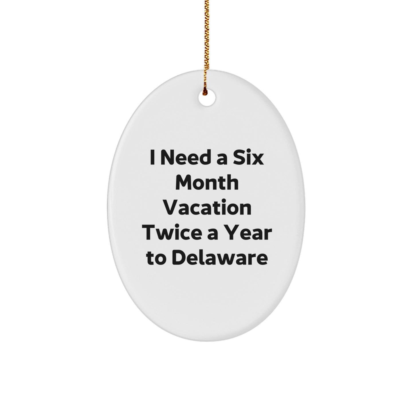 Delaware Lovers Oval Ornament, Funny Quote Gifts for Friends, I Need A Six Month Vacation Twice A Year Gifts from Family to Delaware Men, Unique Christmas Unique Gifts for Delaware - Image 1