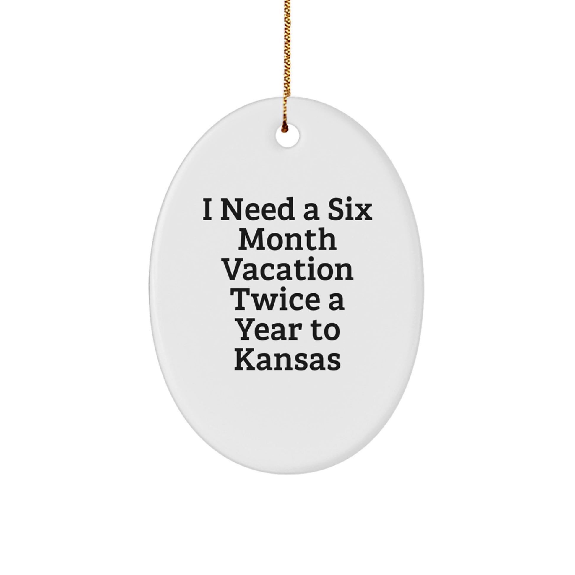 Kansas Christmas Unique Gifts from Friends and Family - Oval Ornament with Funny Quote I Need a Six Month Vacation Twice a Year to Kansas - Image 1
