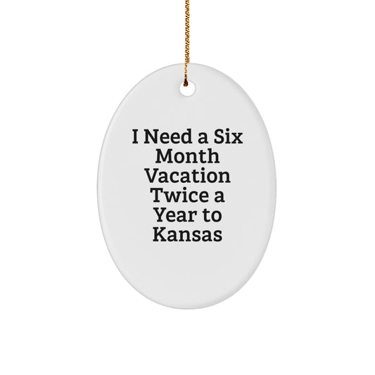 Kansas Christmas Unique Gifts from Friends and Family - Oval Ornament with Funny Quote I Need a Six Month Vacation Twice a Year to Kansas - Image 1