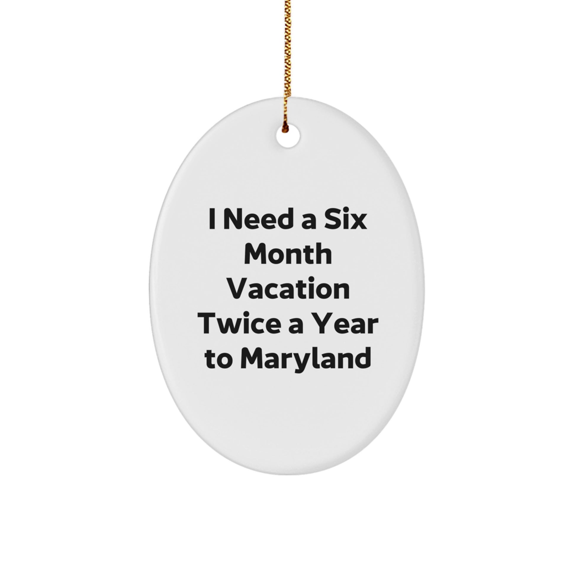Maryland Oval Ornament's 'I Need A Six Month Vacation Twice A Year' - Gifts from Friends to Family, Funny Quote Christmas Ornament for Maryland Enthusiasts - Image 1