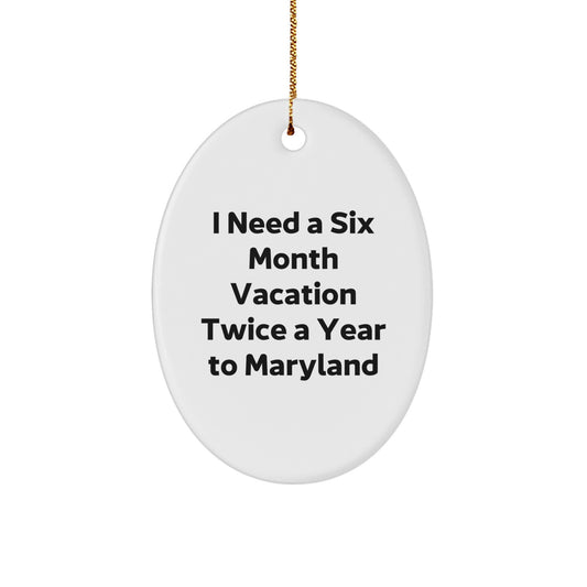 Maryland Oval Ornament's 'I Need A Six Month Vacation Twice A Year' - Gifts from Friends to Family, Funny Quote Christmas Ornament for Maryland Enthusiasts - Image 1
