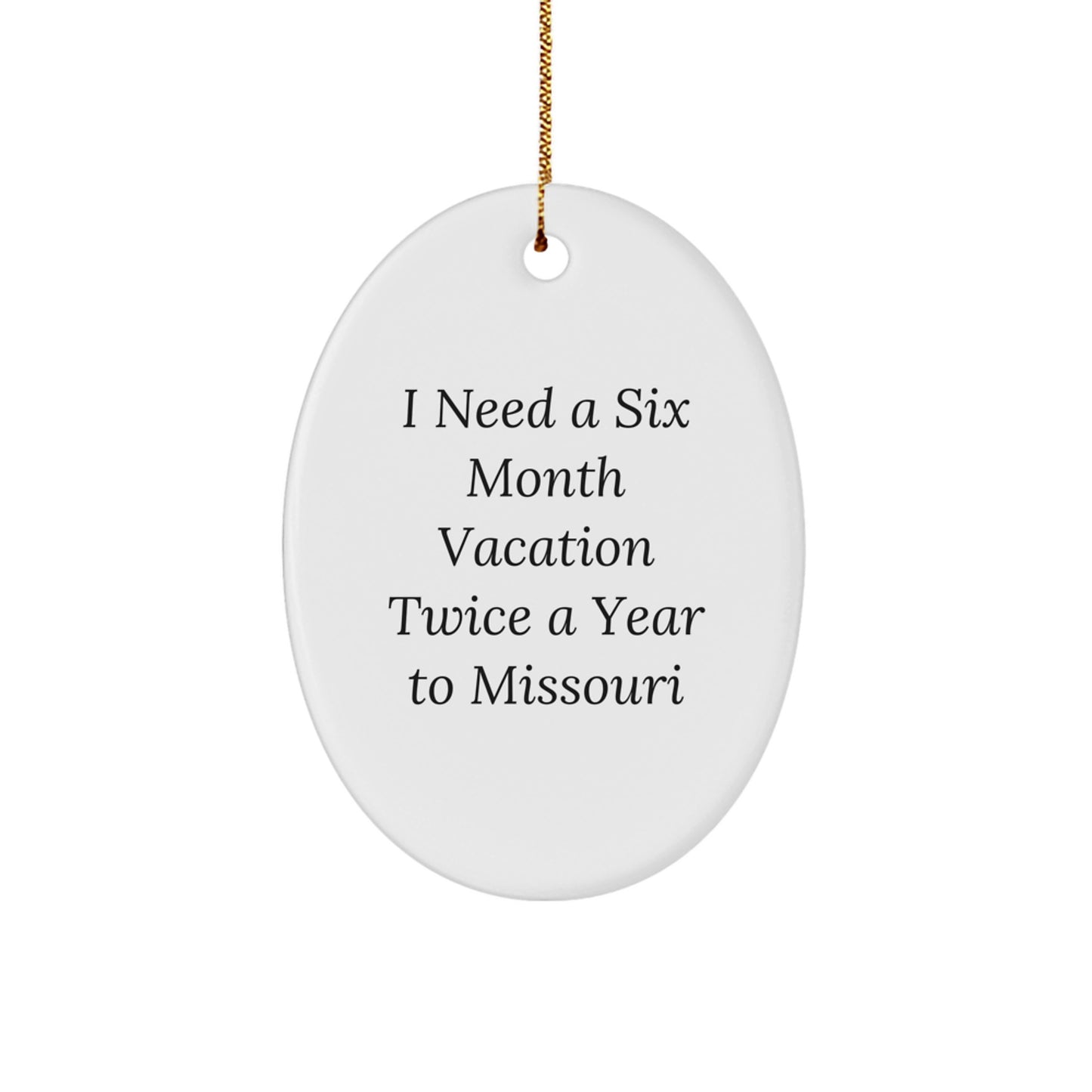 Missouri Enthusiast Gifts - I Need A Six Month Vacation Twice A Year To Missouri Oval Ornament, White, 3.25\ - Image 1
