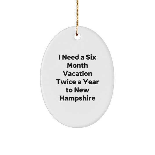 Gifts from Friends for New Hampshire Enthusiasts - Oval Ornament 'I Need A Six Month Vacation Twice A Year To New Hampshire' - White, Christmas Unique - Image 1