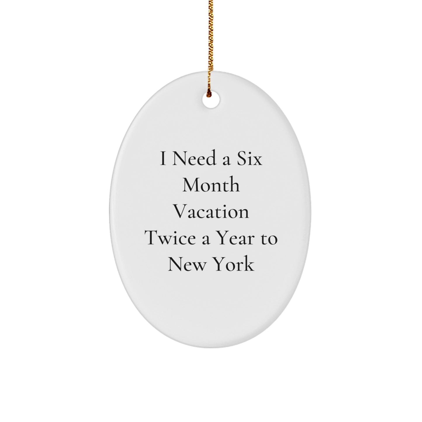 New York Oval Ornament-Gifts from Friends to New York Lovers with Funny Quote I Need A Six Month Vacation Twice A Year To New York - Image 1