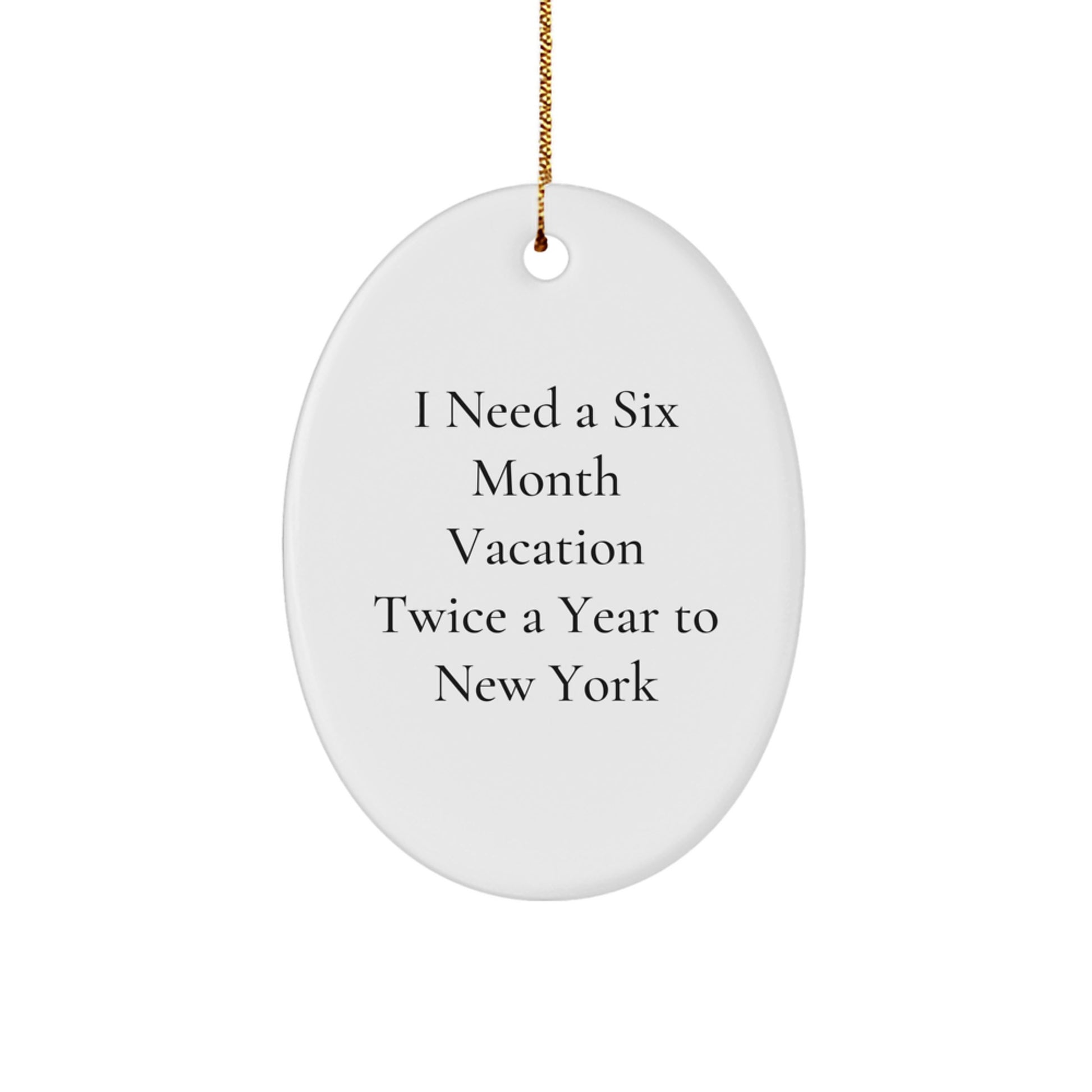 New York Oval Ornament-Gifts from Friends to New York Lovers with Funny Quote I Need A Six Month Vacation Twice A Year To New York - Image 1