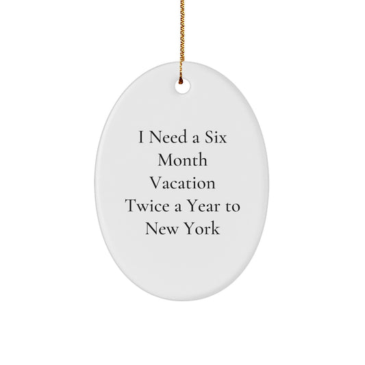 New York Oval Ornament-Gifts from Friends to New York Lovers with Funny Quote I Need A Six Month Vacation Twice A Year To New York - Image 1