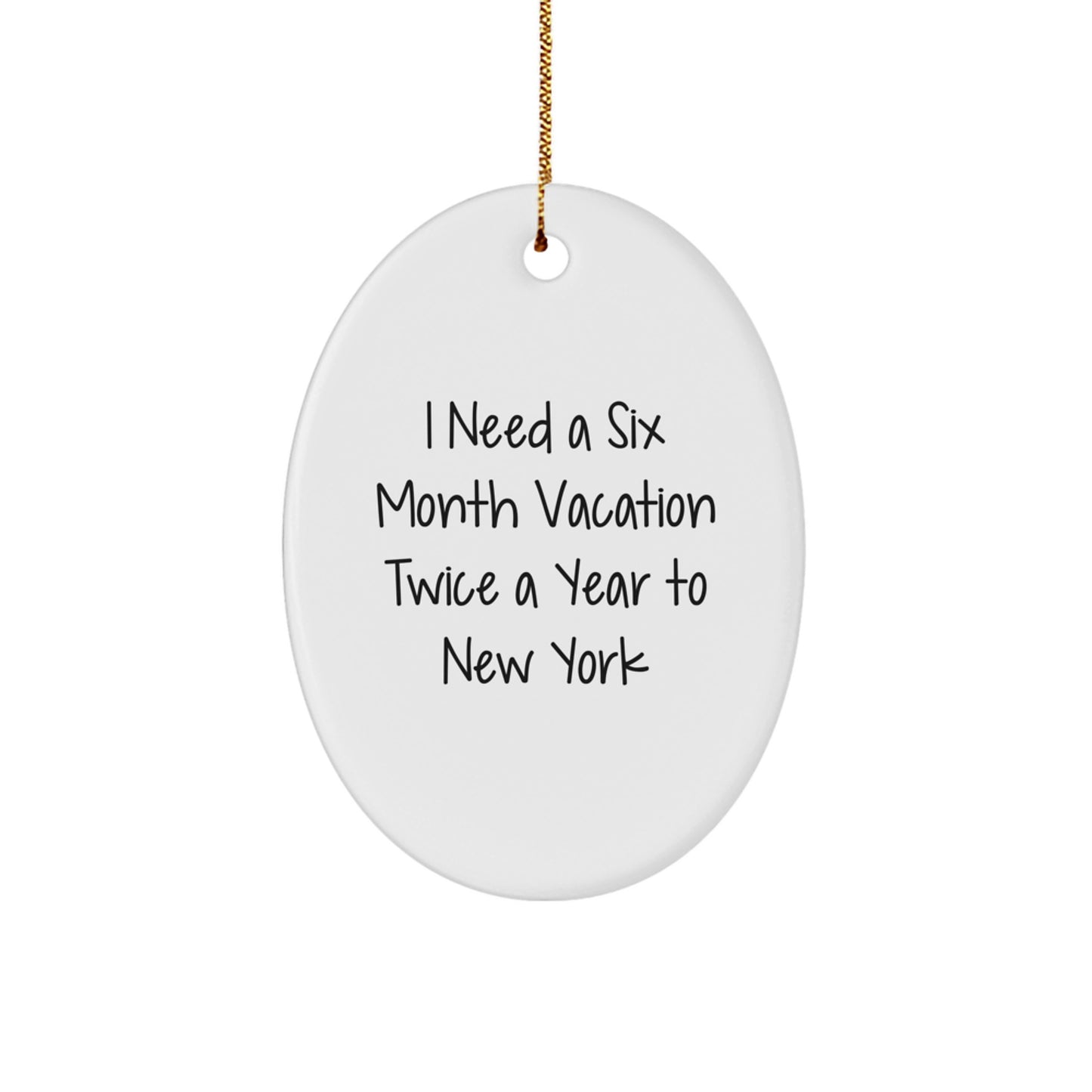 Funny New York Oval Ornament Gifts from Friends for New York Lovers - I Need A Six Month Vacation Twice A Year To New York - Image 1