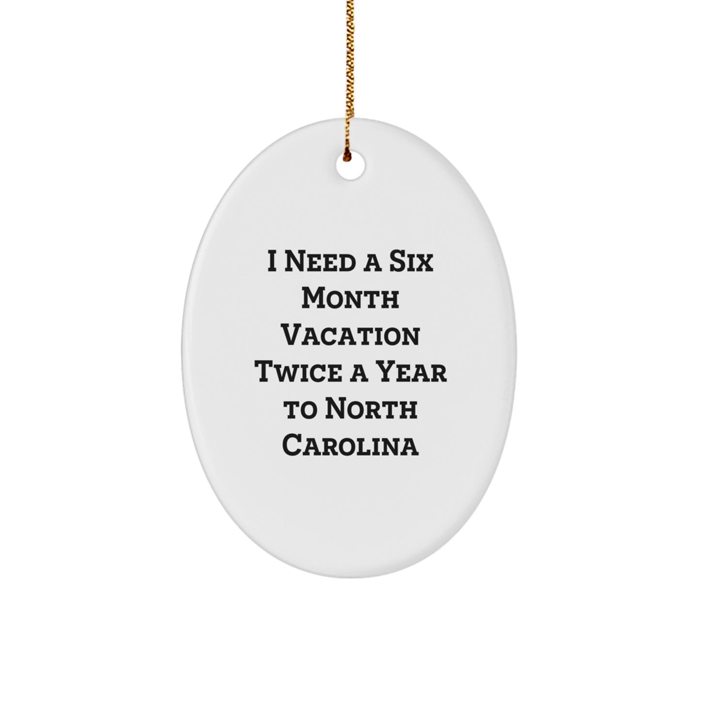 Funny North Carolina Gifts for Men or Women - Oval Ornament, 'I Need A Six Month Vacation Twice A Year To North Carolina' Christmas Unique Gifts from Friends or Family - Image 1