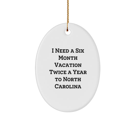 Funny North Carolina Gifts for Men or Women - Oval Ornament, 'I Need A Six Month Vacation Twice A Year To North Carolina' Christmas Unique Gifts from Friends or Family - Image 1