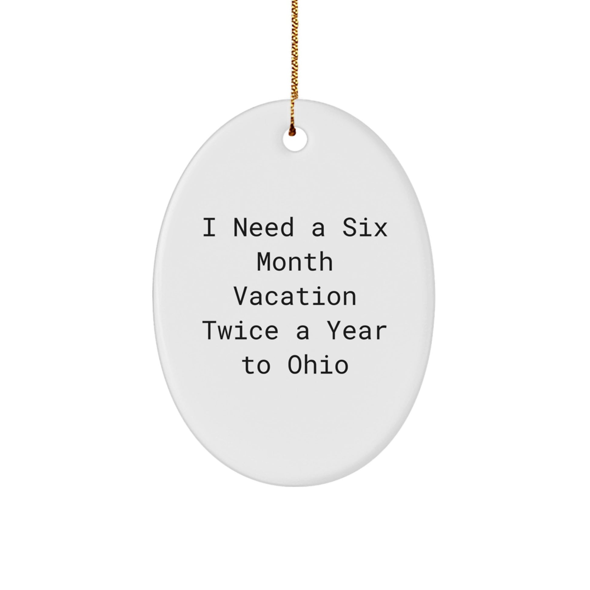 Ohio Oval Ornament Gifts from Friends and Family to Show I Need A Six Month Vacation Twice A Year To Ohio, Funny Christmas Unique Gifts - Image 1