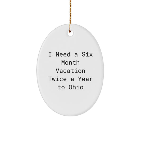Ohio Oval Ornament Gifts from Friends and Family to Show I Need A Six Month Vacation Twice A Year To Ohio, Funny Christmas Unique Gifts - Image 1
