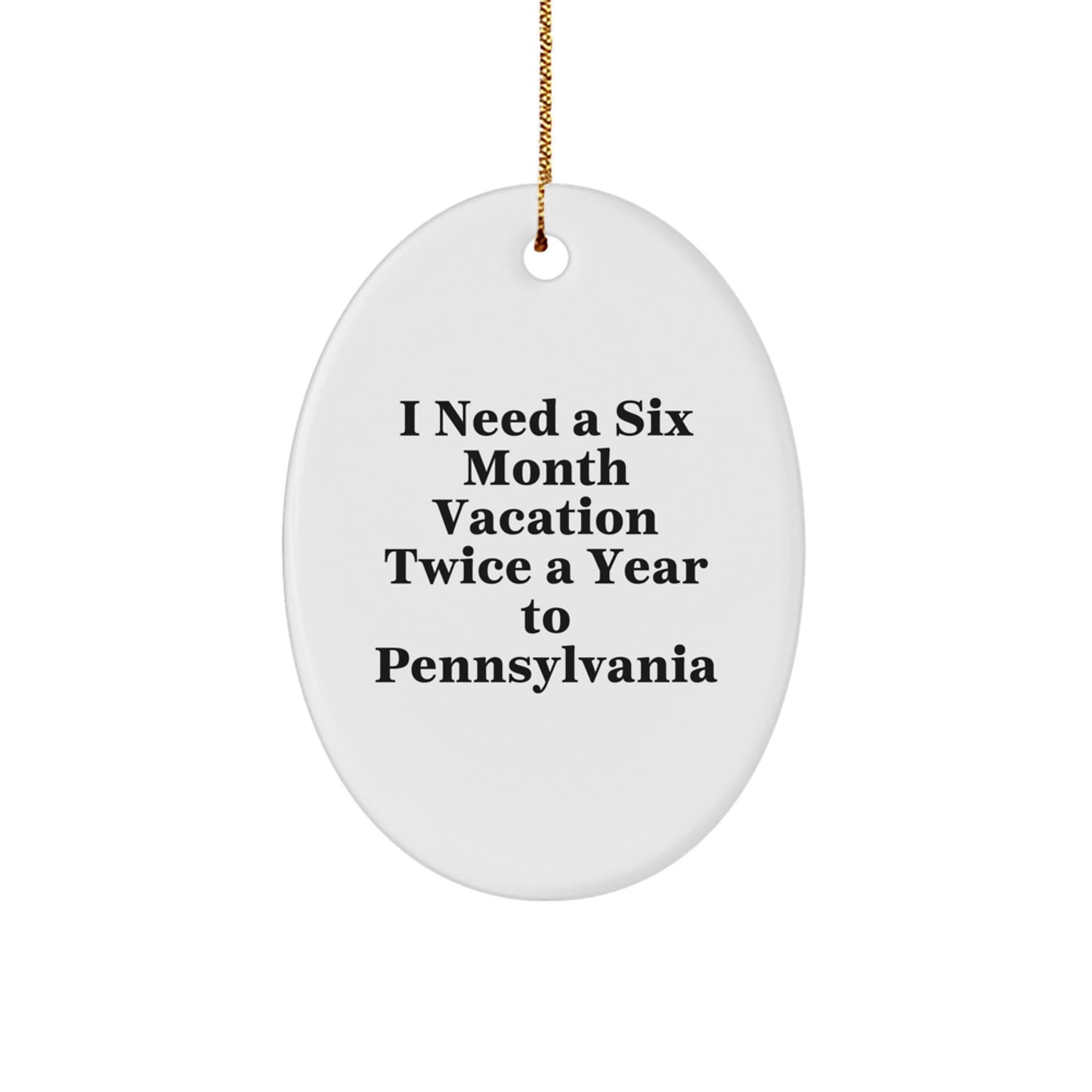 Funny Pennsylvania Gifts for Friends from Men, Oval Ornament Quote 'I Need A Six Month Vacation Twice A Year To Pennsylvania', Christmas Unique Gifts for Women - Image 1