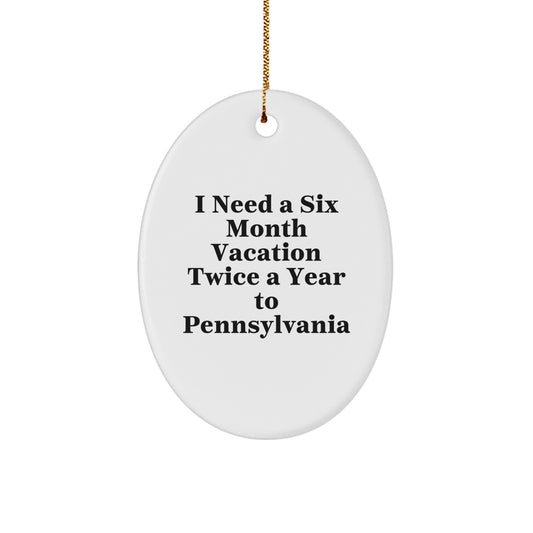 Funny Pennsylvania Gifts for Friends from Men, Oval Ornament Quote 'I Need A Six Month Vacation Twice A Year To Pennsylvania', Christmas Unique Gifts for Women - Image 1