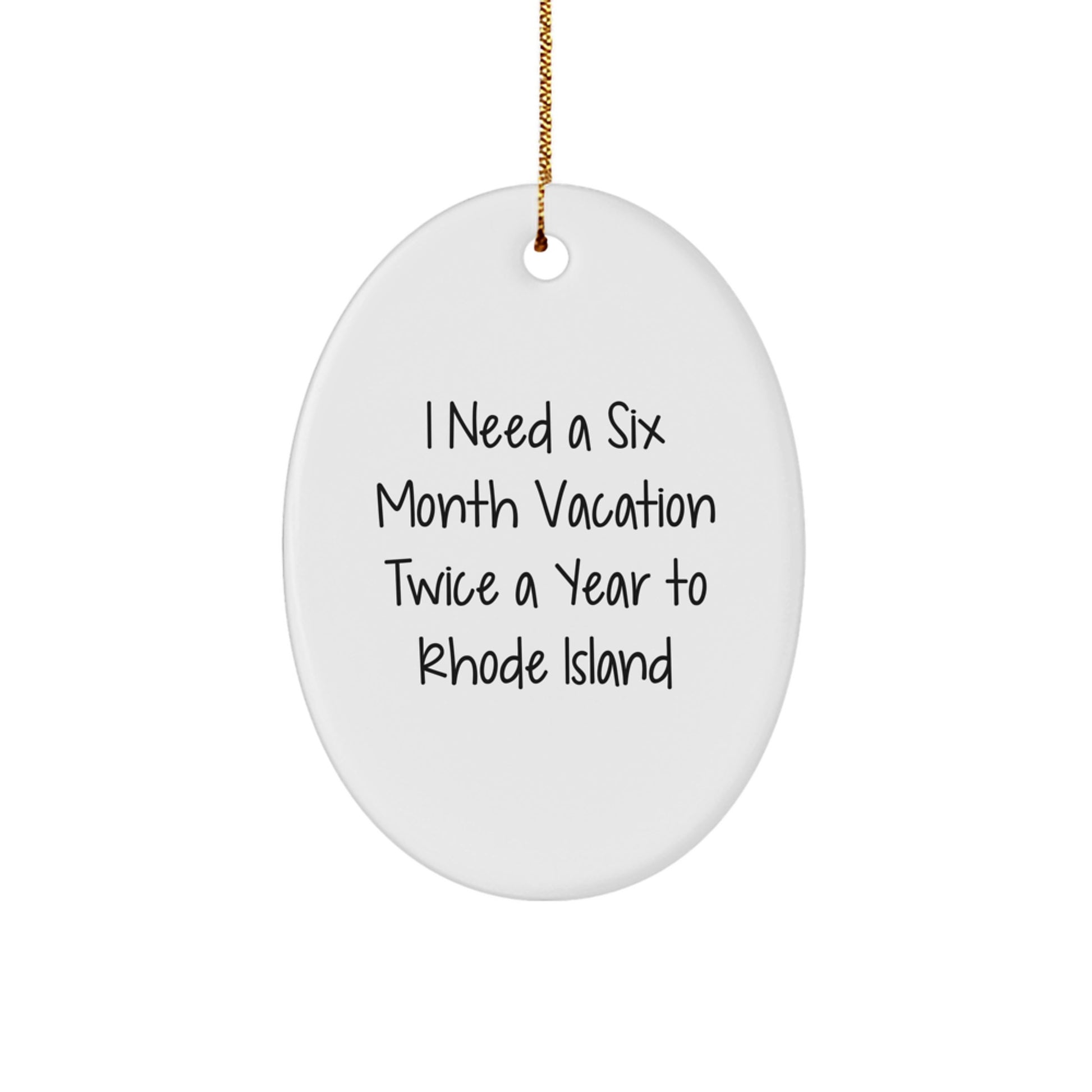 Rhode Island Oval Ornament, Funny Quote, Gifts from Friends to Family, Christmas Unique Ornaments for Rhode Island Enthusiasts, I Need A Six Month Vacation Twice A Year To Rhode Island - Image 1