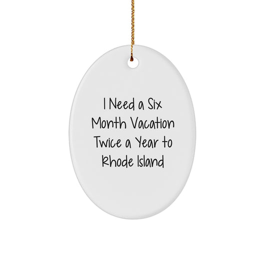 Rhode Island Oval Ornament, Funny Quote, Gifts from Friends to Family, Christmas Unique Ornaments for Rhode Island Enthusiasts, I Need A Six Month Vacation Twice A Year To Rhode Island - Image 1