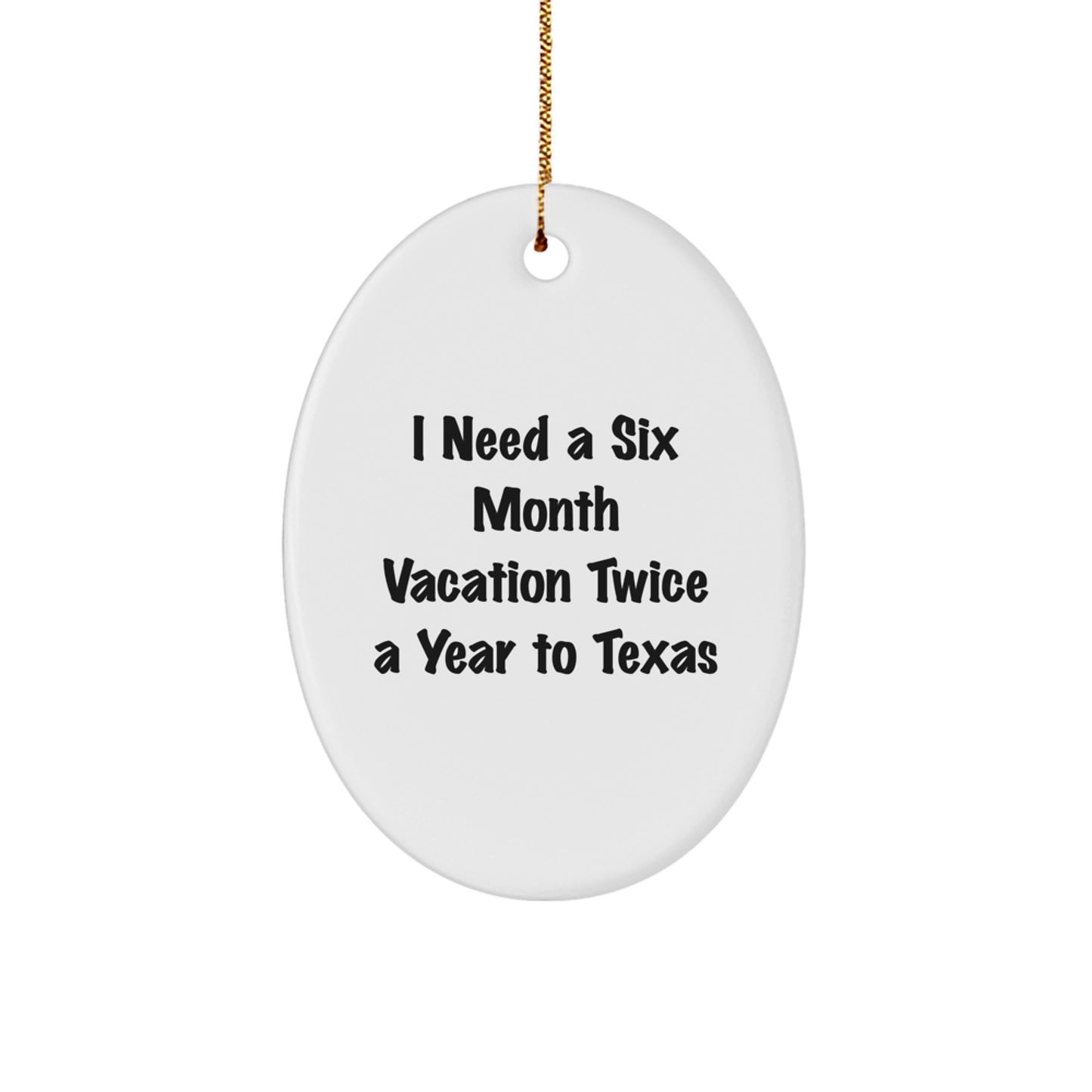 Fun Texas Oval Ornament Gift for Friends and Family from 'I Need A Six Month Vacation Twice A Year To Texas' Lover - Image 1