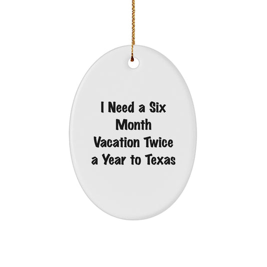 Fun Texas Oval Ornament Gift for Friends and Family from 'I Need A Six Month Vacation Twice A Year To Texas' Lover - Image 1