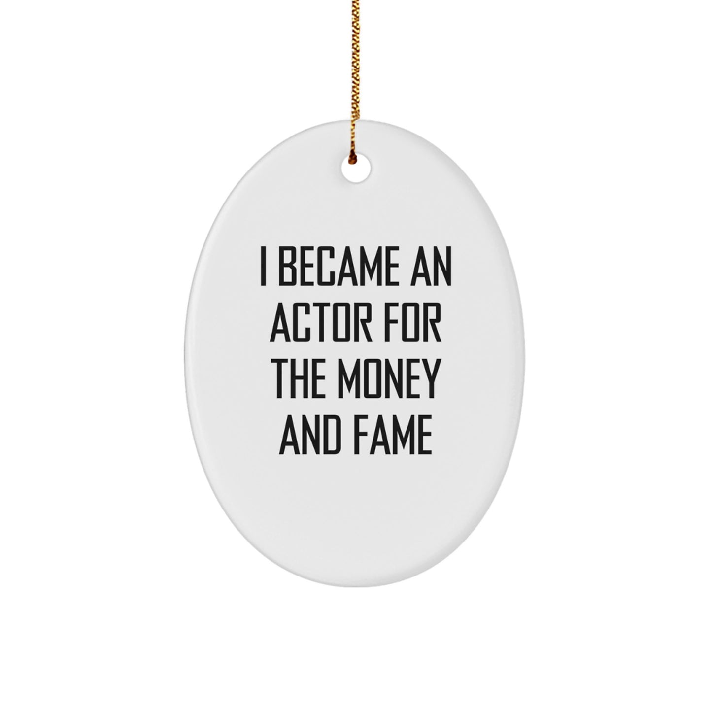 Funny Actor Gifts for Him from Friends on Christmas: I Became an Actor for the Money and Fame Oval Ornament - Image 1