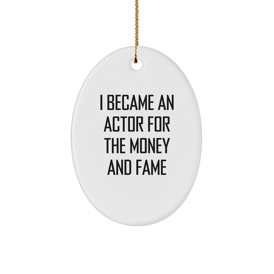 Funny Actor Gifts for Him from Friends on Christmas: I Became an Actor for the Money and Fame Oval Ornament - Image 1