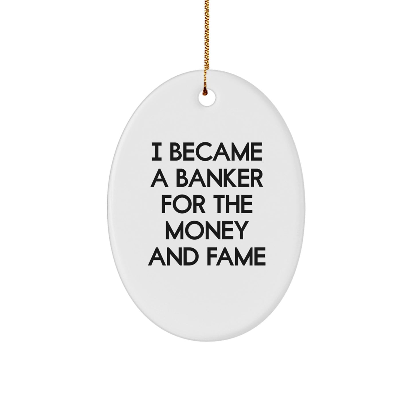 Funny Banker Gifts for Men - Oval Ornament I Became A Banker For The Money And Fame, Unique Christmas Memorable Presents from Friends to Family - Image 1