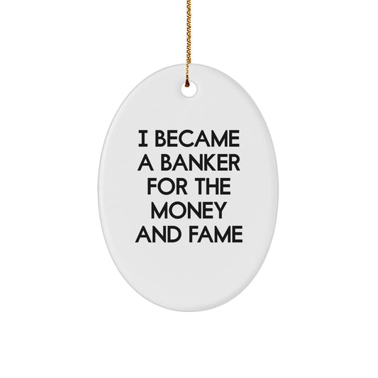Funny Banker Gifts for Men - Oval Ornament I Became A Banker For The Money And Fame, Unique Christmas Memorable Presents from Friends to Family - Image 1