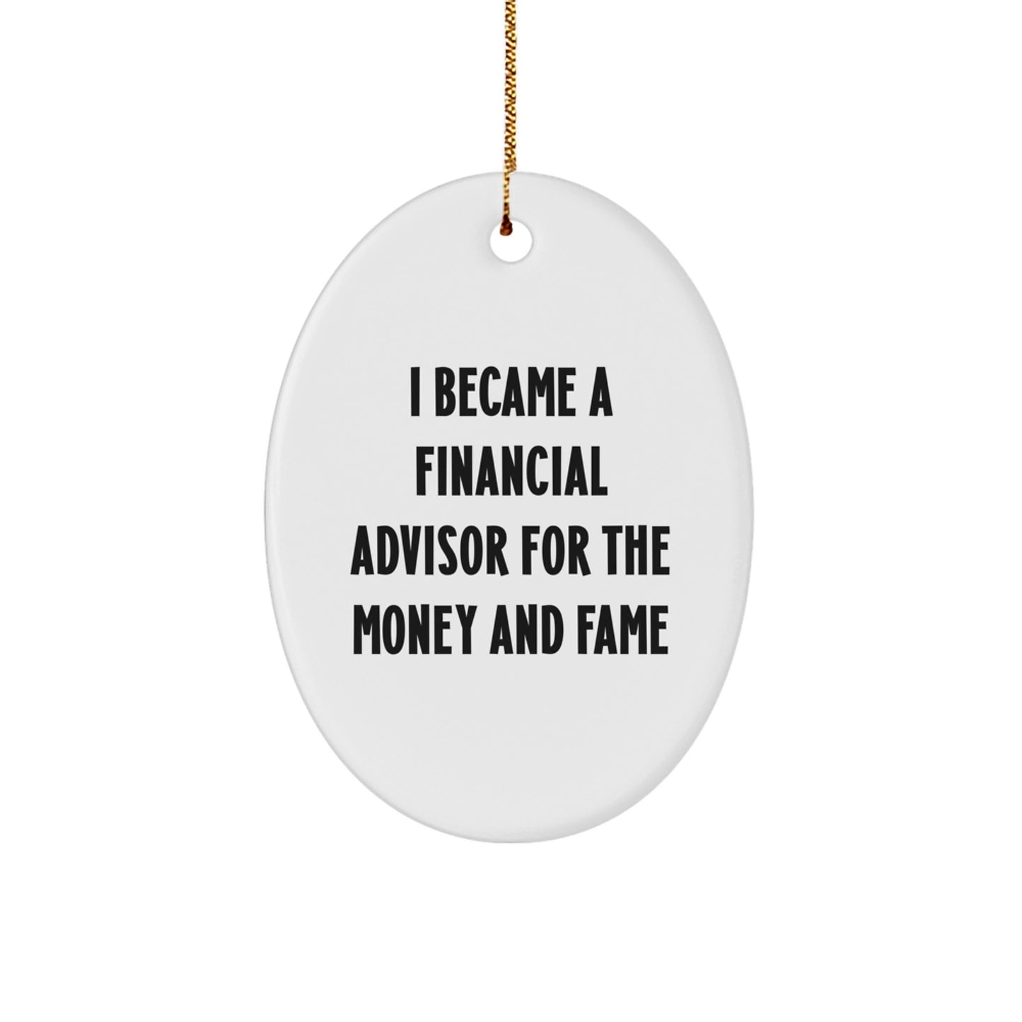 Funny Financial Advisor Gifts for Friends, Oval Ornament, I Became A Financial Advisor For The Money And Fame, Christmas Unique Gifts from Family, Presents for Financial Advisor - Image 1