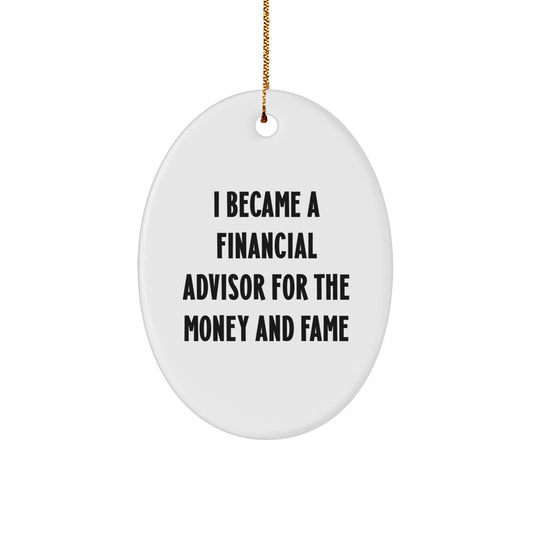 Funny Financial Advisor Gifts for Friends, Oval Ornament, I Became A Financial Advisor For The Money And Fame, Christmas Unique Gifts from Family, Presents for Financial Advisor - Image 1