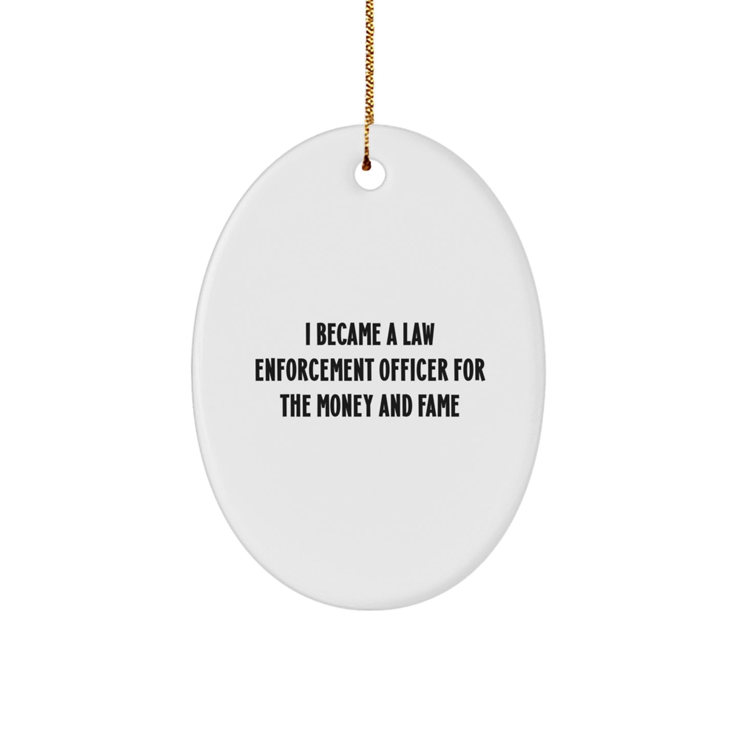 Funny Law Enforcement Officer Christmas Unique Gifts from Friends for Men Oval Ornament, I Became A Law Enforcement Officer For The Money And Fame Humorous Motivational - Image 1