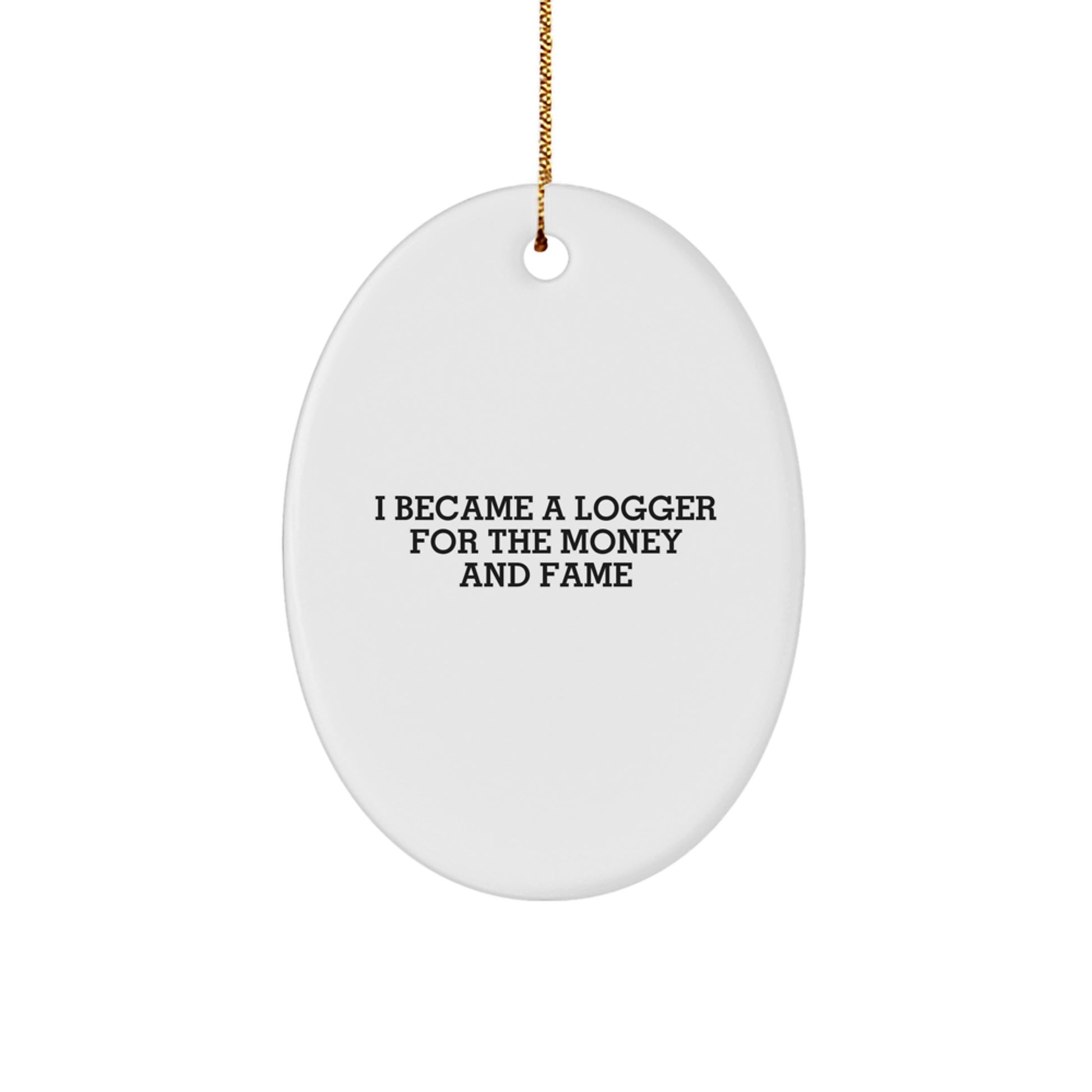 Funny Logger Gifts for Men, I Became A Logger For The Money And Fame, Oval Ornament Christmas Unique - Image 1
