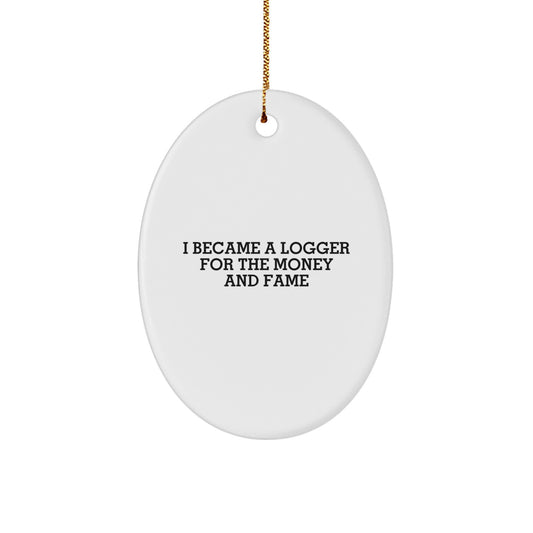 Funny Logger Gifts for Men, I Became A Logger For The Money And Fame, Oval Ornament Christmas Unique - Image 1