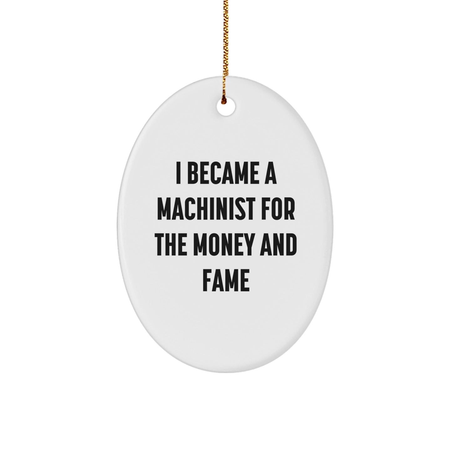 Funny Machinist Gifts, Oval Ornament, I Became A Machinist For The Money And Fame, Unique Christmas Unique Gifts for Men, Women, Friends, Coworkers, Family - Image 1