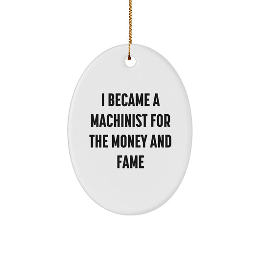 Funny Machinist Gifts, Oval Ornament, I Became A Machinist For The Money And Fame, Unique Christmas Unique Gifts for Men, Women, Friends, Coworkers, Family - Image 1