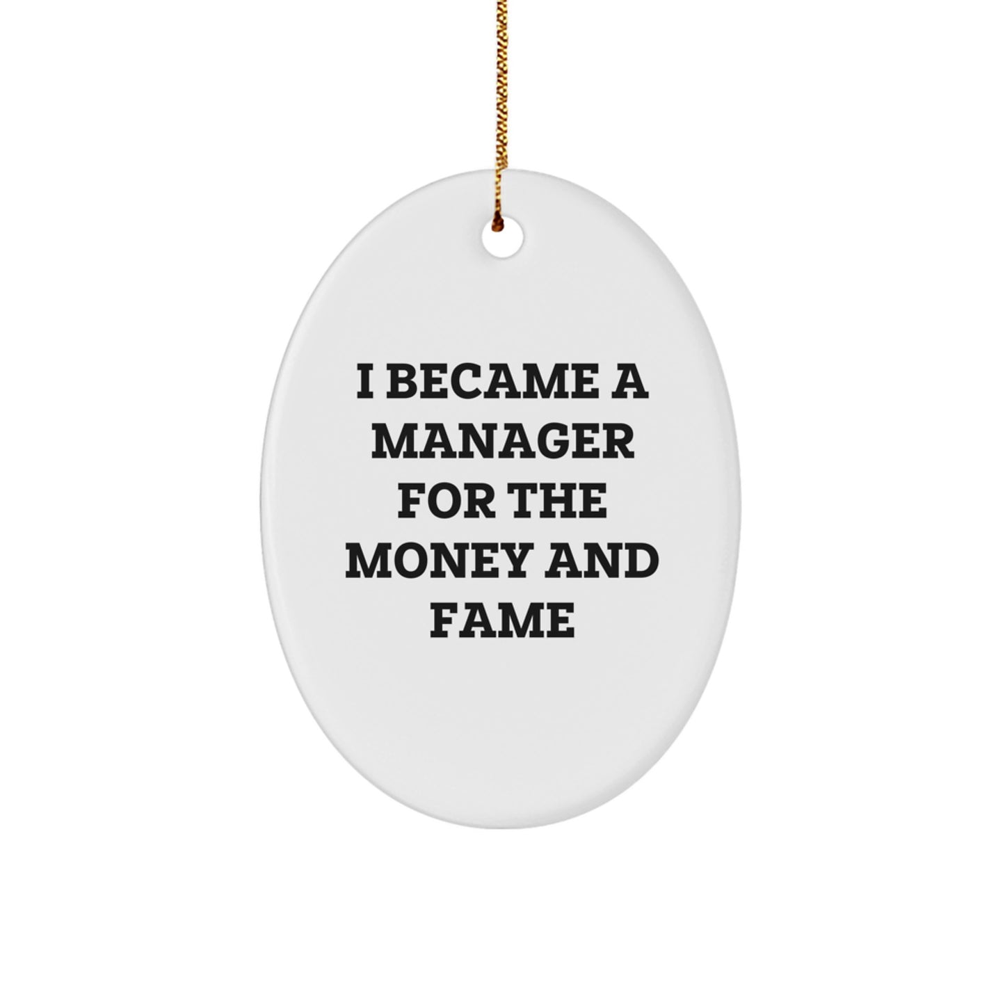 Funny Manager Gifts - Oval Ornament for Christmas - 'I Became A Manager For The Money And Fame' Quote, Gifts from Friends, Gifts for Manager - Image 1
