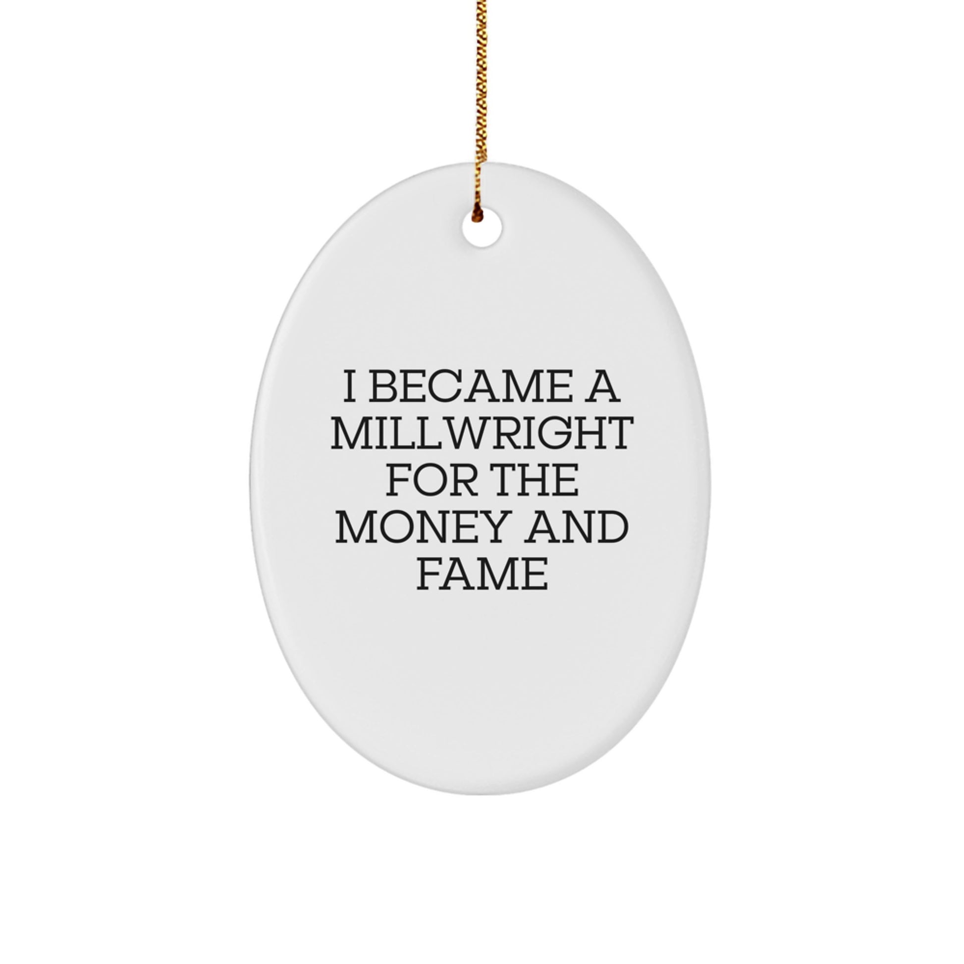 Funny Millwright Christmas Unique Gifts from Friends to a Funny Millwright with Quote I Became A Millwright For The Money And Fame Oval Ornament - Image 1