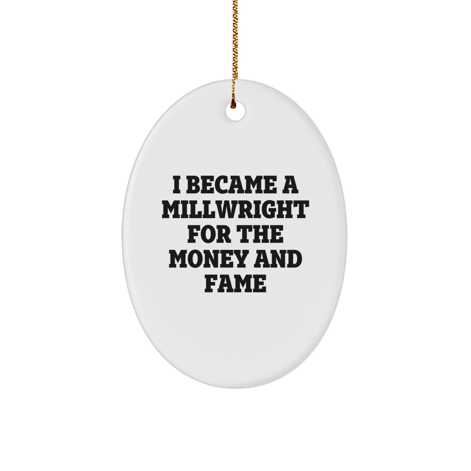 Funny Millwright Gifts from Friends for Men, I Became A Millwright For The Money And Fame Oval Ornament Christmas Unique - Image 1