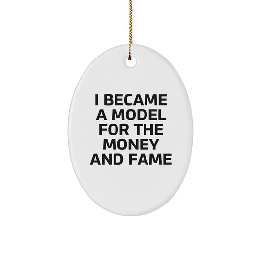 Funny Model Gifts for Christmas - Oval Ornament 'I Became A Model For The Money And Fame' - Gifts from Friends for Model - Image 1