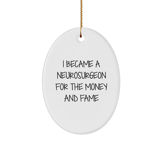 Funny Neurosurgeon Gifts For Men - Oval Ornament From Friends, Quote I Became A Neurosurgeon For The Money And Fame - Christmas Unique Gifts - Image 1