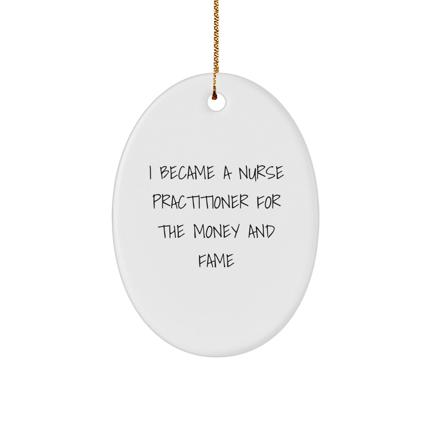 Funny Nurse Practitioner Gifts for Women - Oval Ornament, 'I Became A Nurse Practitioner For The Money And Fame' Quote, Perfect Christmas Unique Nurse Practitioner Present - Image 1