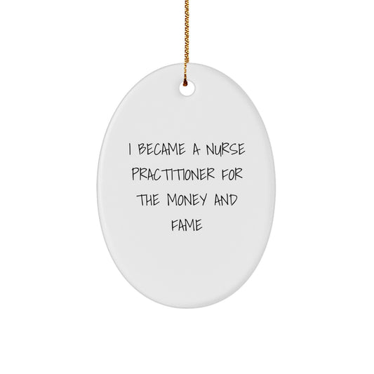 Funny Nurse Practitioner Gifts for Women - Oval Ornament, 'I Became A Nurse Practitioner For The Money And Fame' Quote, Perfect Christmas Unique Nurse Practitioner Present - Image 1