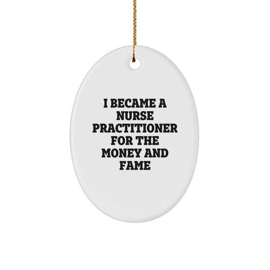 Funny Nurse Practitioner Gifts for Men, Unique Oval Ornament from Family, Inspirational Quote I Became A Nurse Practitioner For The Money And Fame, White Christmas Unique Gift - Image 1